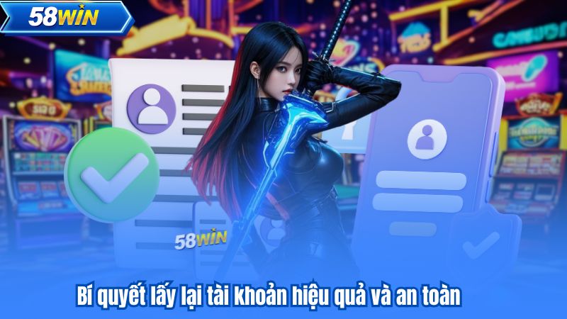 Lấy Lại Tài Khoản 58WIN – Hướng Dẫn Đầy Đủ Cho Người Mới 9 Bí quyết lấy lại tài khoản hiệu quả và an toàn