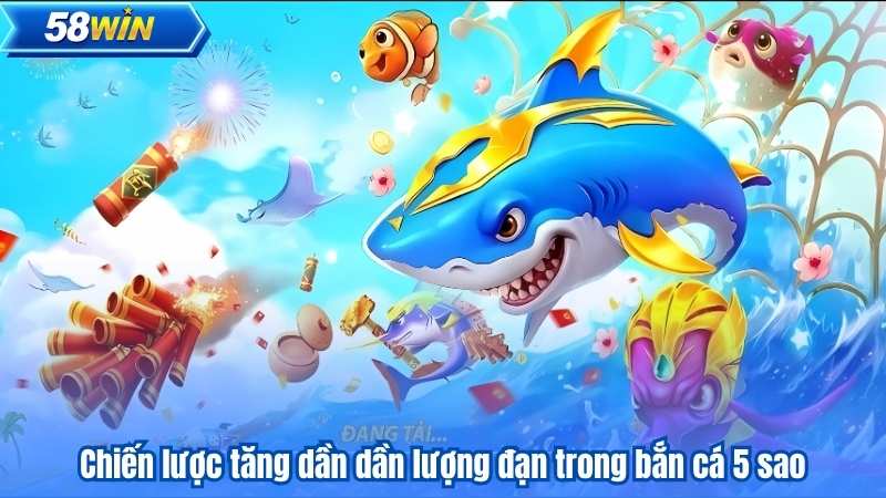 Bắn cá 5 sao – Săn cá chuyên nghiệp, phần thưởng giá trị 8 Chiến lược tăng dần dần lượng đạn trong bắn cá 5 sao