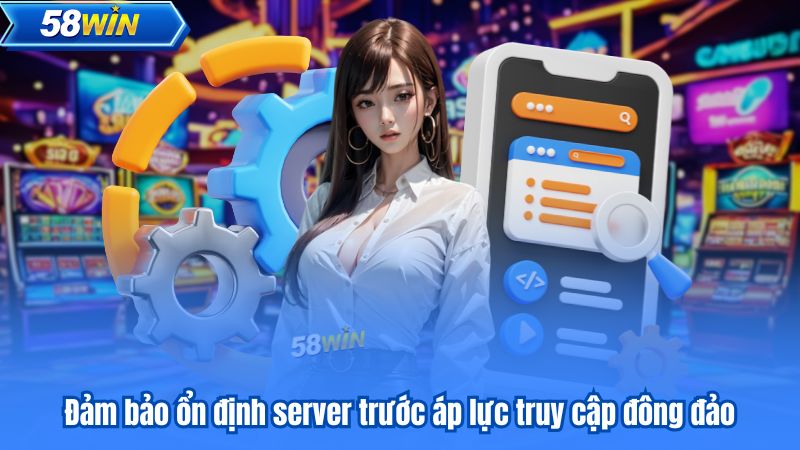 58WIN Bảo Trì - Thông Báo Về Thời Gian Bảo Dưỡng Hệ Thống 7 Đảm bảo ổn định server trước áp lực truy cập đông đảo