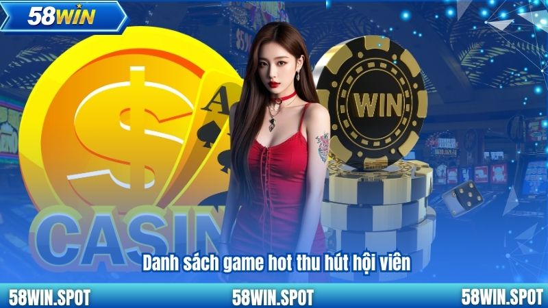 Danh sách game hot thu hút hội viên