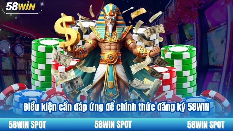 Đăng Ký 58WIN 1 Điều kiện cần đáp ứng để chính thức đăng ký 58WIN