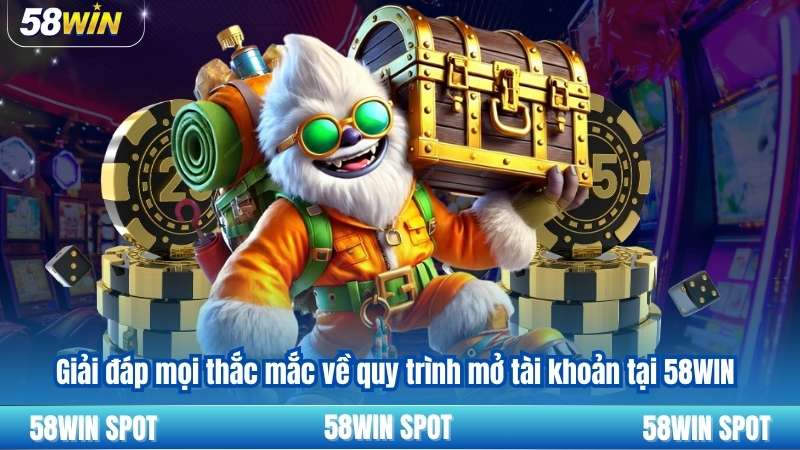 Đăng Ký 58WIN 4 Giải đáp mọi thắc mắc về quy trình mở tài khoản tại 58WIN