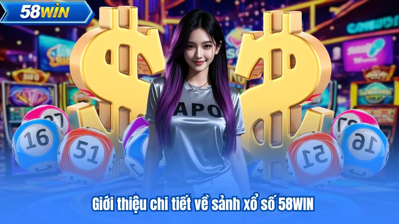 Giới thiệu chi tiết về sảnh xổ số 58WIN
