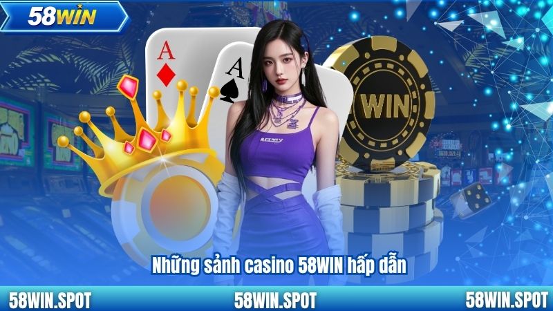 Những sảnh casino 58WIN hấp dẫn