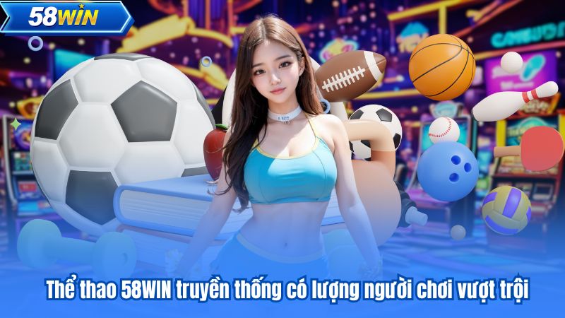 Thể thao 58WIN truyền thống có lượng người chơi vượt trội