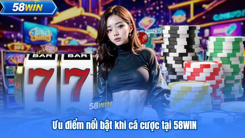 TRANG CHỦ 69 Ưu điểm nổi bật khi cá cược tại 58WIN