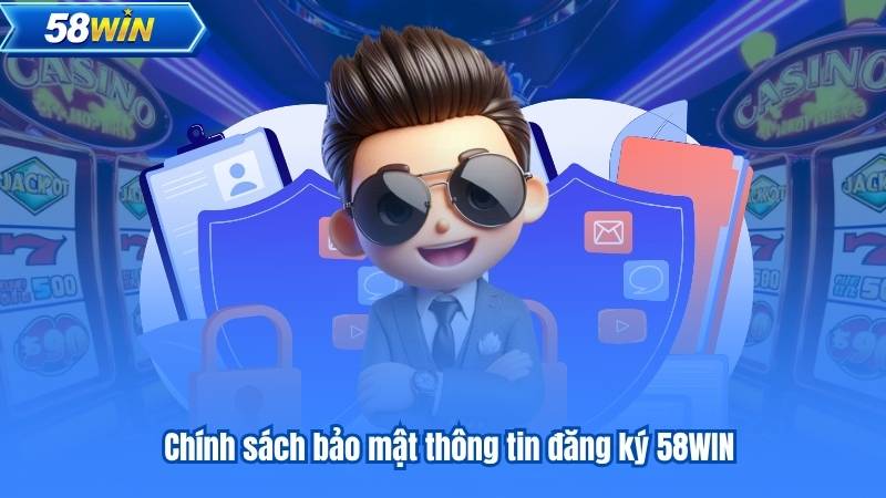 Chính Sách Bảo Mật 5 Chính sách bảo mật thông tin đăng ký 58WIN