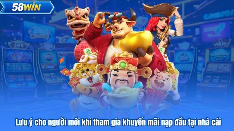 Khuyến Mãi Nạp Đầu – Ưu Đãi Đặc Biệt Dành Cho Tân Binh 58WIN 6 Lưu ý cho người mới khi tham gia khuyến mãi nạp đầu tại nhà cái