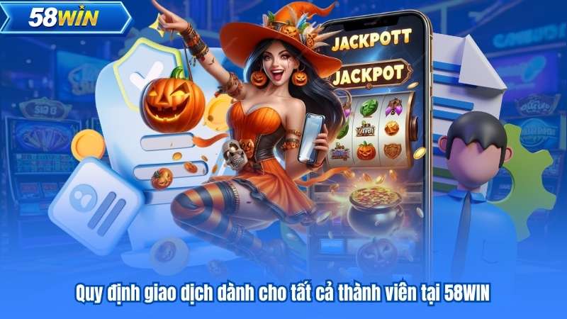 Điều Khoản Điều Kiện 6 Quy định giao dịch dành cho tất cả thành viên tại 58WIN
