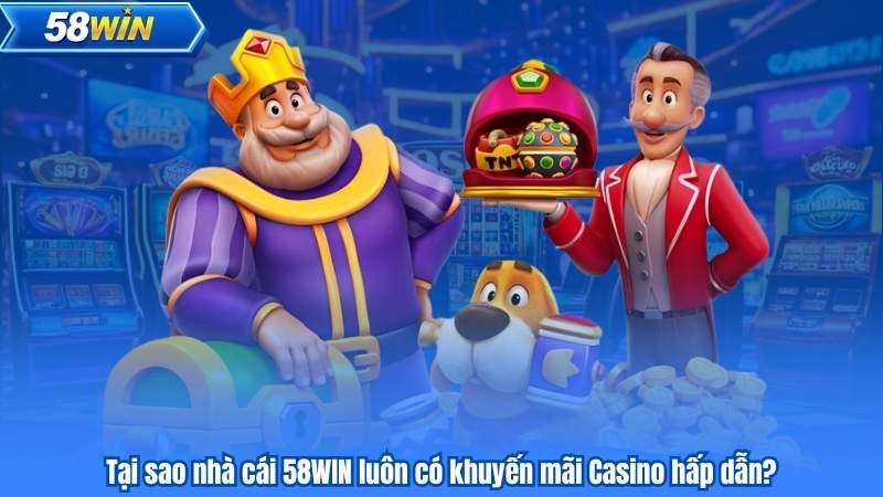 Khuyến Mãi Casino 58WIN – Ưu Đãi Khủng, Thưởng Lớn Chờ Bạn 6 Tại sao nhà cái 58WIN luôn có khuyến mãi Casino hấp dẫn?
